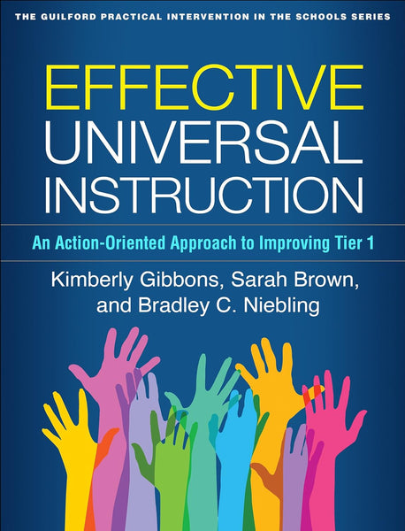 Effective Universal Instruction: An Action-Oriented Approach to Improving Tier 1  by Kimberly Gibbons, Sarah Brown, and Bradley C. Niebling