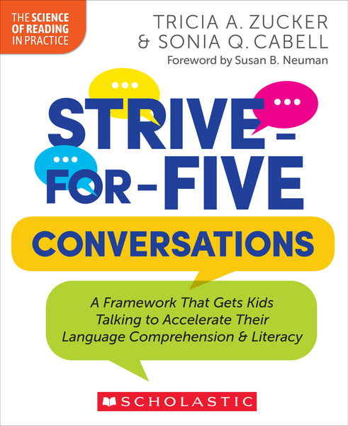 Strive-for-Five Conversations: A Framework That Gets Kids Talking to Accelerate Their Language Comprehension and Literacy by Tricia A. Zucker & Sonia Q Cabell