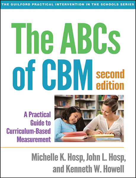 The ABCs of CBM: A Practical Guide to Curriculum-Based Measurement - Second Edition by Michelle K. Hosp, John L. Hosp, and Kenneth W. Howell