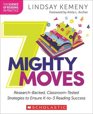 7 Mighty Moves: Researched-Backed, Classroom-Tested Strategies to Ensure K-to-3 Reading Success by Lindsay Kemeny