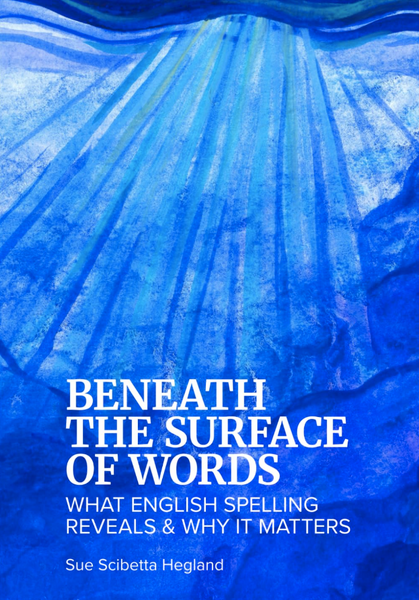 Beneath the Surface of Words: What English Spelling Reveals and Why It Matters