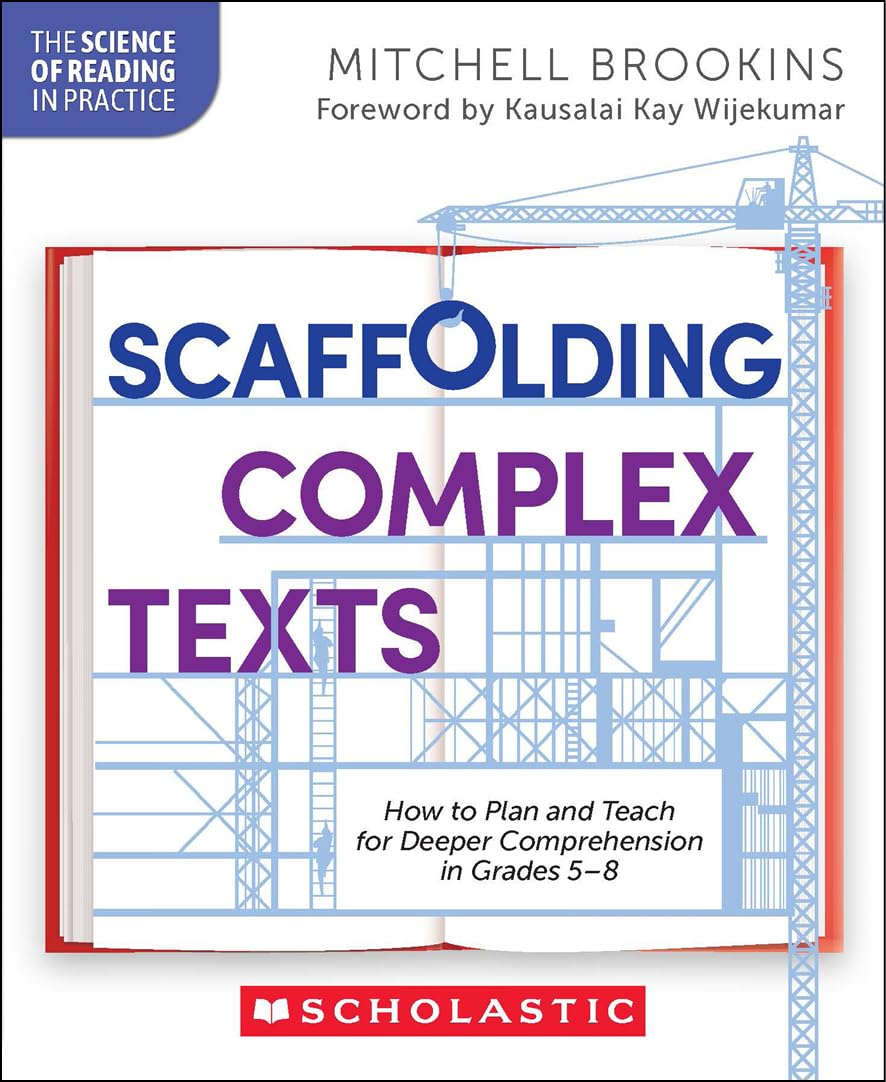 Scaffolding Complex Texts: How to Plan and Teach for Deeper Comprehension in Grades 5-8