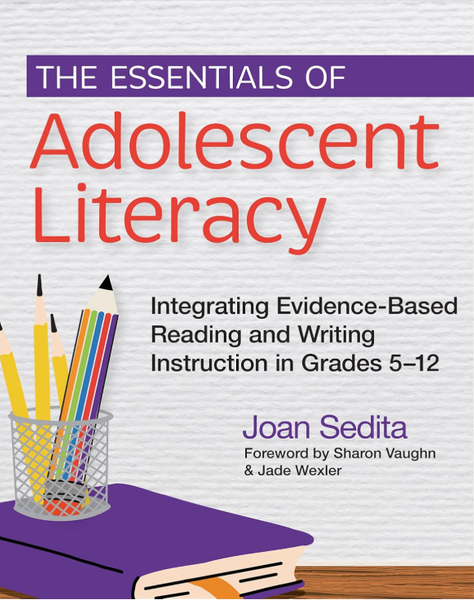 The Essentials of Adolescent Literacy: Integrating Evidence-Based Reading and Writing Instruction in Grades 5-12