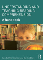 Understanding and Teaching Reading Comprehension: A Handbook by jane Oakhill, Kate Cain and Carsten Elbro