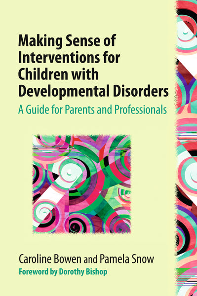 Making Sense of Interventions for Children with Developmental Disorders A Guide for Parents and Professionals by Carline Bowen and Pamela Snow